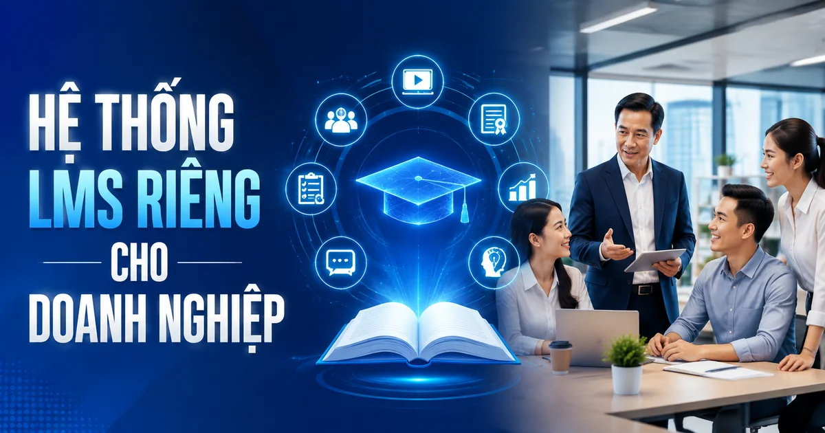 Vì sao doanh nghiệp nên xây dựng hệ thống LMS riêng?