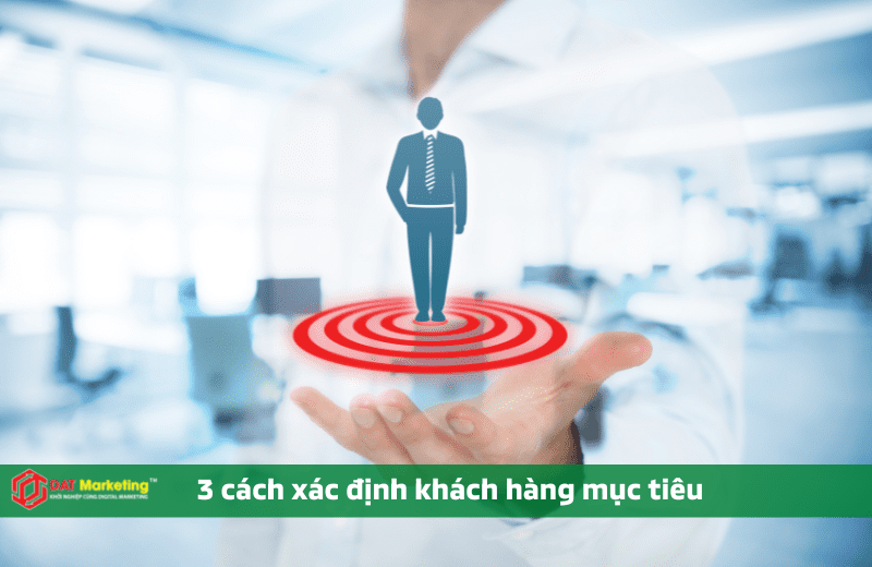 3 cách xác định khách hàng mục tiêu